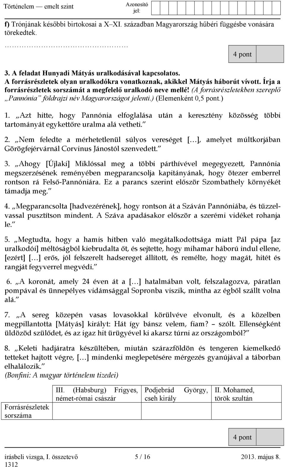 (A forrásrészletekben szereplő Pannónia földrajzi név Magyarországot jelenti.) (Elemenként 0,5 pont.) 1.