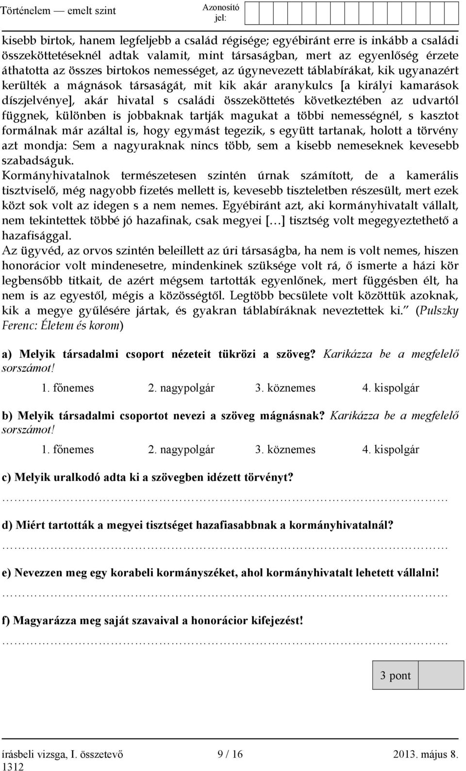 az udvartól függnek, különben is jobbaknak tartják magukat a többi nemességnél, s kasztot formálnak már azáltal is, hogy egymást tegezik, s együtt tartanak, holott a törvény azt mondja: Sem a