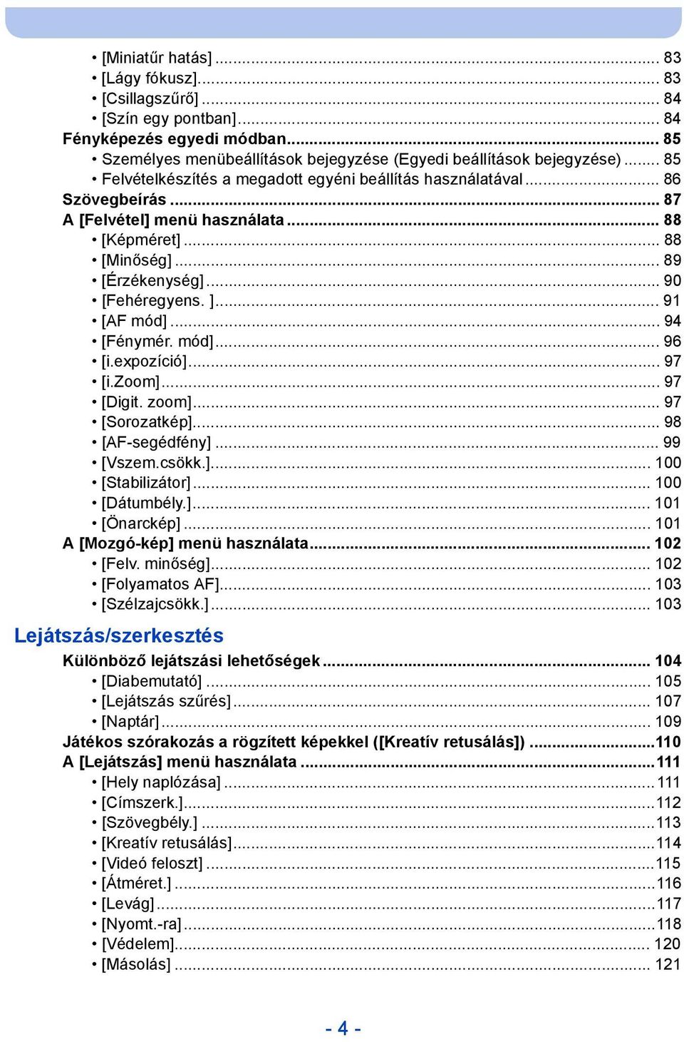 .. 91 [AF mód]... 94 [Fénymér. mód]... 96 [i.expozíció]... 97 [i.zoom]... 97 [Digit. zoom]... 97 [Sorozatkép]... 98 [AF-segédfény]... 99 [Vszem.csökk.]... 100 [Stabilizátor]... 100 [Dátumbély.]... 101 [Önarckép].