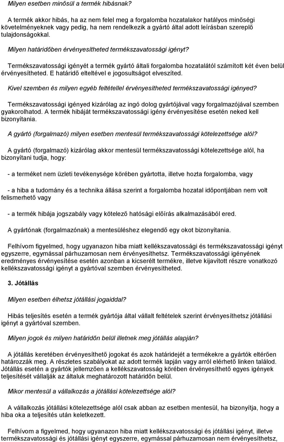 Milyen határidőben érvényesítheted termékszavatossági igényt? Termékszavatossági igényét a termék gyártó általi forgalomba hozatalától számított két éven belül érvényesítheted.