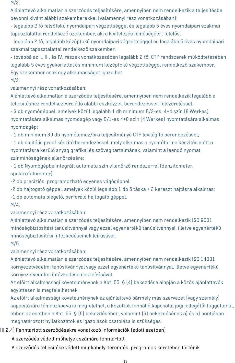 végzettséggel és legalább 5 éves nyomdaipari szakmai tapasztalattal rendelkező szakember. - továbbá az I., II., és IV.