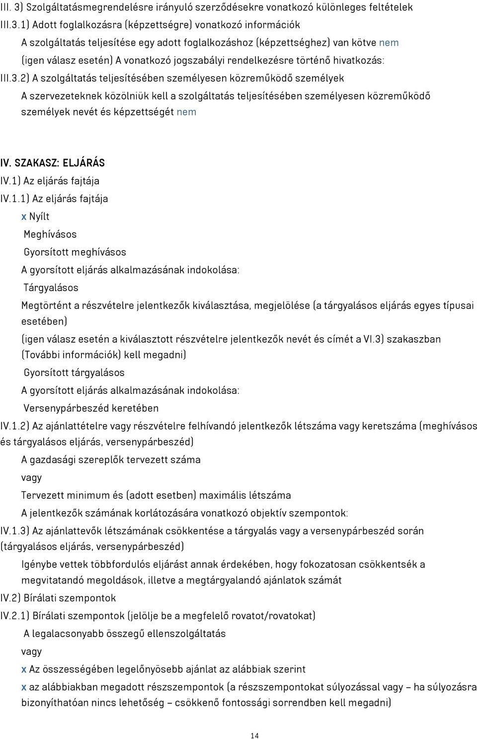 1) Adott foglalkozásra (képzettségre) vonatkozó információk A szolgáltatás teljesítése egy adott foglalkozáshoz (képzettséghez) van kötve nem (igen válasz esetén) A vonatkozó jogszabályi