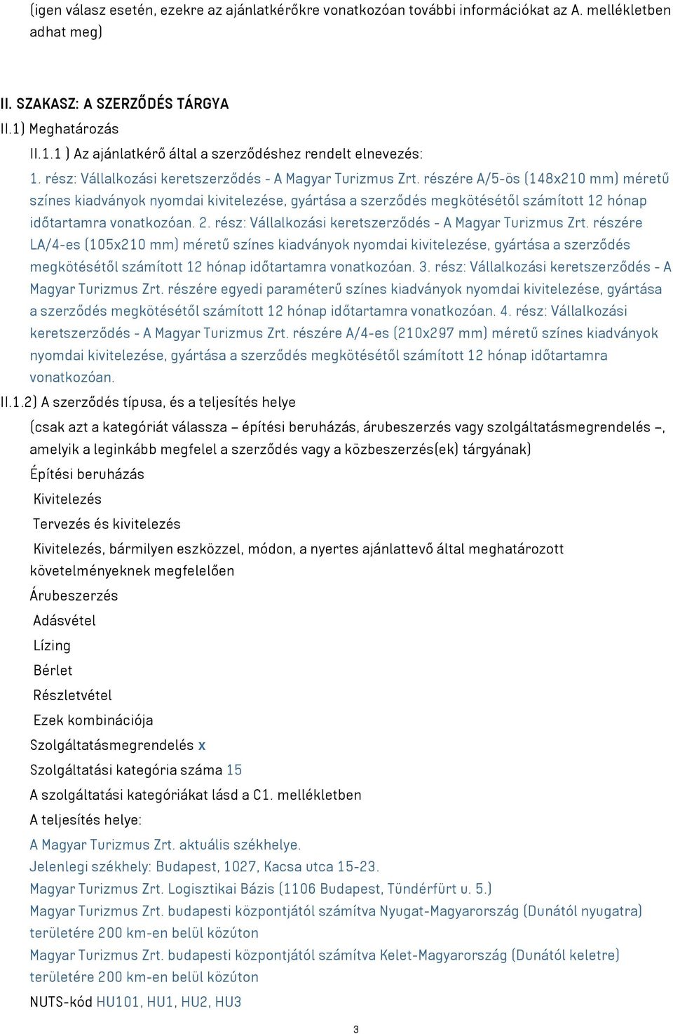 részére A/5-ös (148x210 mm) méretű színes kiadványok nyomdai kivitelezése, gyártása a szerződés megkötésétől számított 12 hónap időtartamra vonatkozóan. 2.