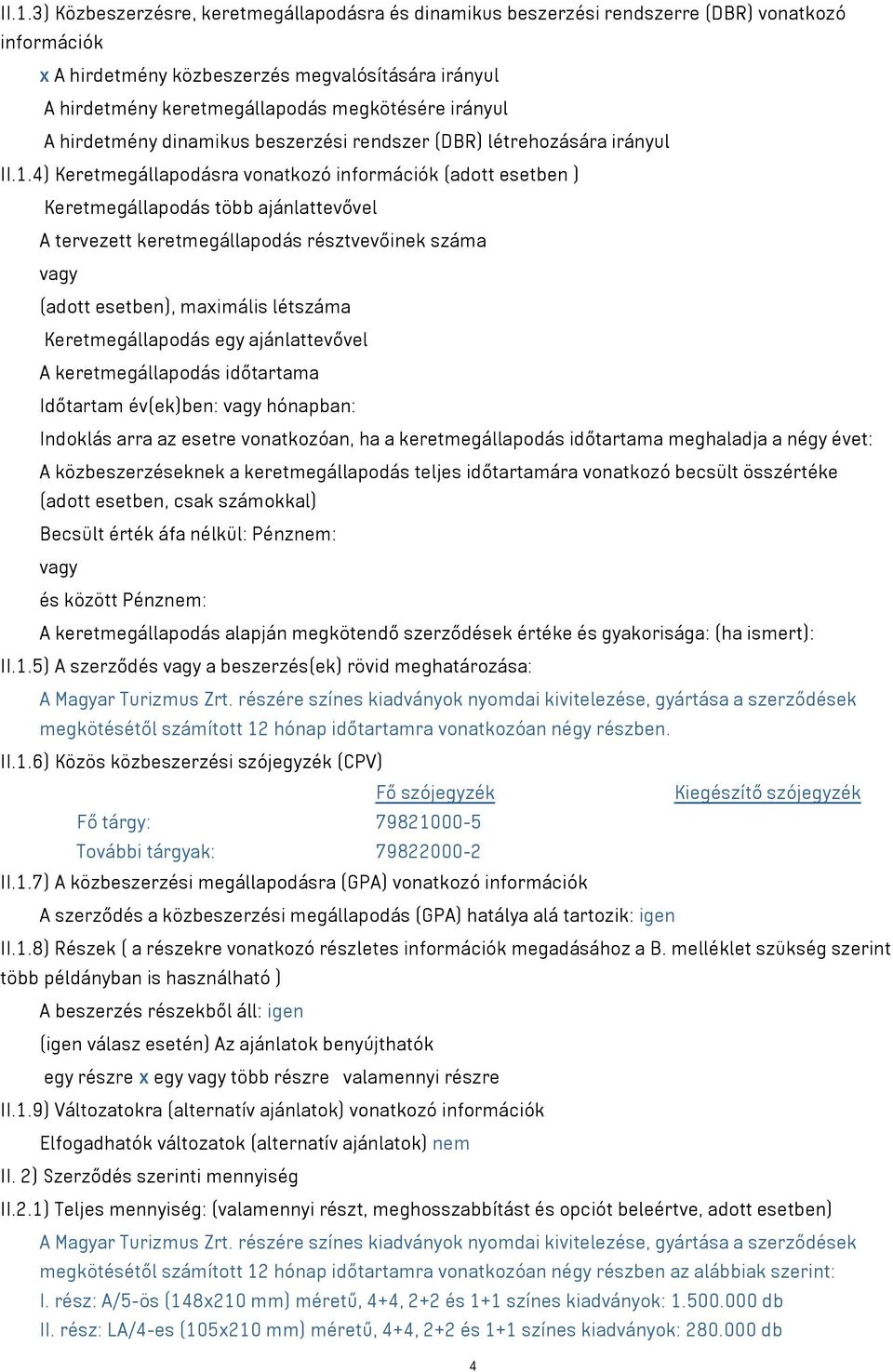 4) Keretmegállapodásra vonatkozó információk (adott esetben ) Keretmegállapodás több ajánlattevővel A tervezett keretmegállapodás résztvevőinek száma (adott esetben), maximális létszáma