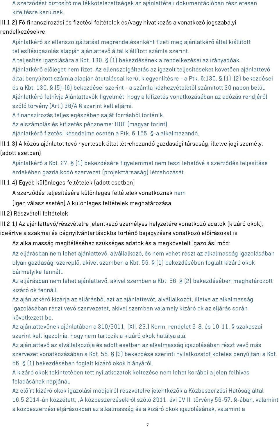 teljesítésigazolás alapján ajánlattevő által kiállított számla szerint. A teljesítés igazolására a Kbt. 130. (1) bekezdésének a rendelkezései az irányadóak. Ajánlatkérő előleget nem fizet.