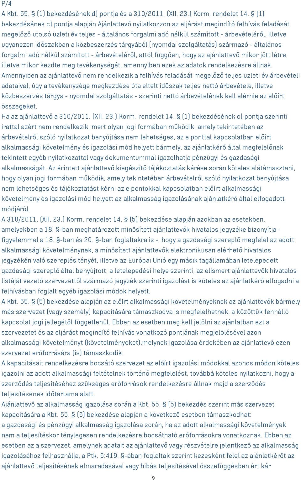 illetve ugyanezen időszakban a közbeszerzés tárgyából (nyomdai szolgáltatás) származó - általános forgalmi adó nélkül számított - árbevételéről, attól függően, hogy az ajánlattevő mikor jött létre,