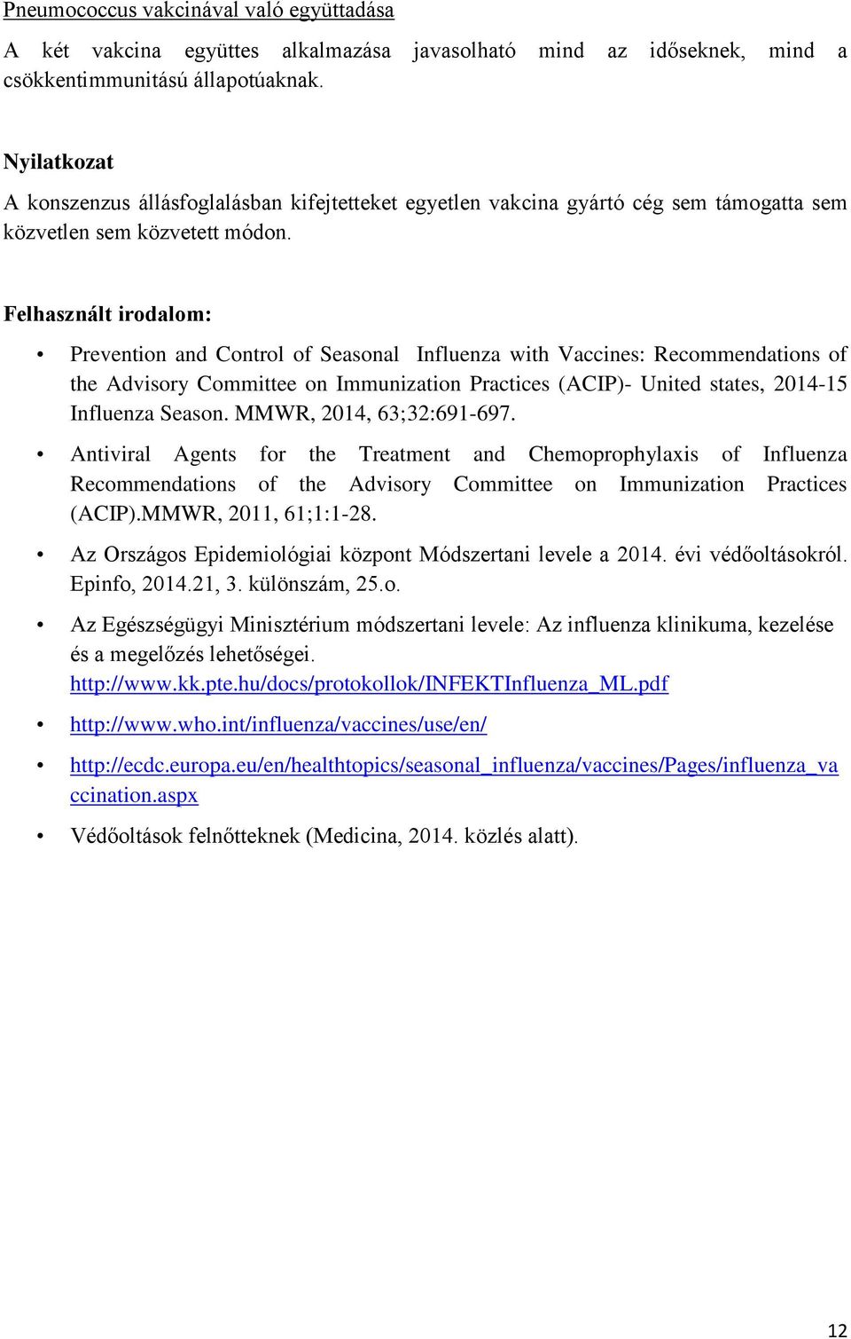 Felhasznált irodalom: Prevention and Control of Seasonal Influenza with Vaccines: Recommendations of the Advisory Committee on Immunization Practices (ACIP)- United states, 2014-15 Influenza Season.