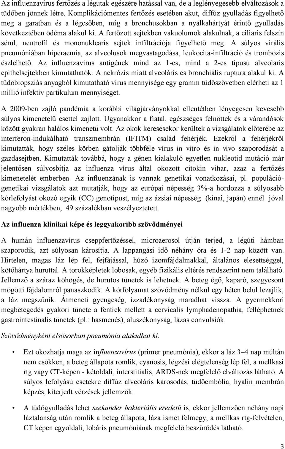 A fertőzött sejtekben vakuolumok alakulnak, a ciliaris felszín sérül, neutrofil és mononuklearis sejtek infiltrációja figyelhető meg.