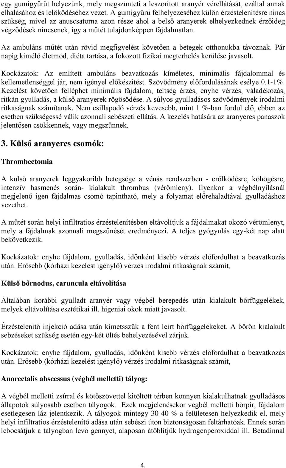 fájdalmatlan. Az ambuláns műtét után rövid megfigyelést követően a betegek otthonukba távoznak. Pár napig kímélő életmód, diéta tartása, a fokozott fizikai megterhelés kerülése javasolt.