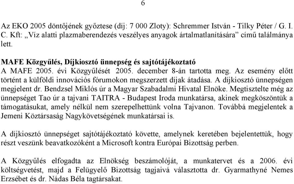 Az esemény előtt történt a külföldi innovációs fórumokon megszerzett díjak átadása. A díjkiosztó ünnepségen megjelent dr. Bendzsel Miklós úr a Magyar Szabadalmi Hivatal Elnöke.