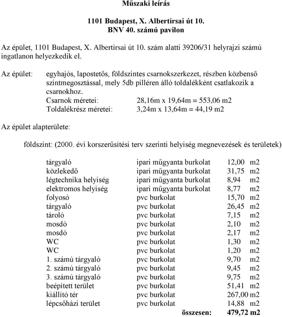 Csarnok méretei: 28,16m x 19,64m = 553,06 m2 Toldalékrész méretei: 3,24m x 13,64m = 44,19 m2 Az épület alapterülete: földszint: (2000.