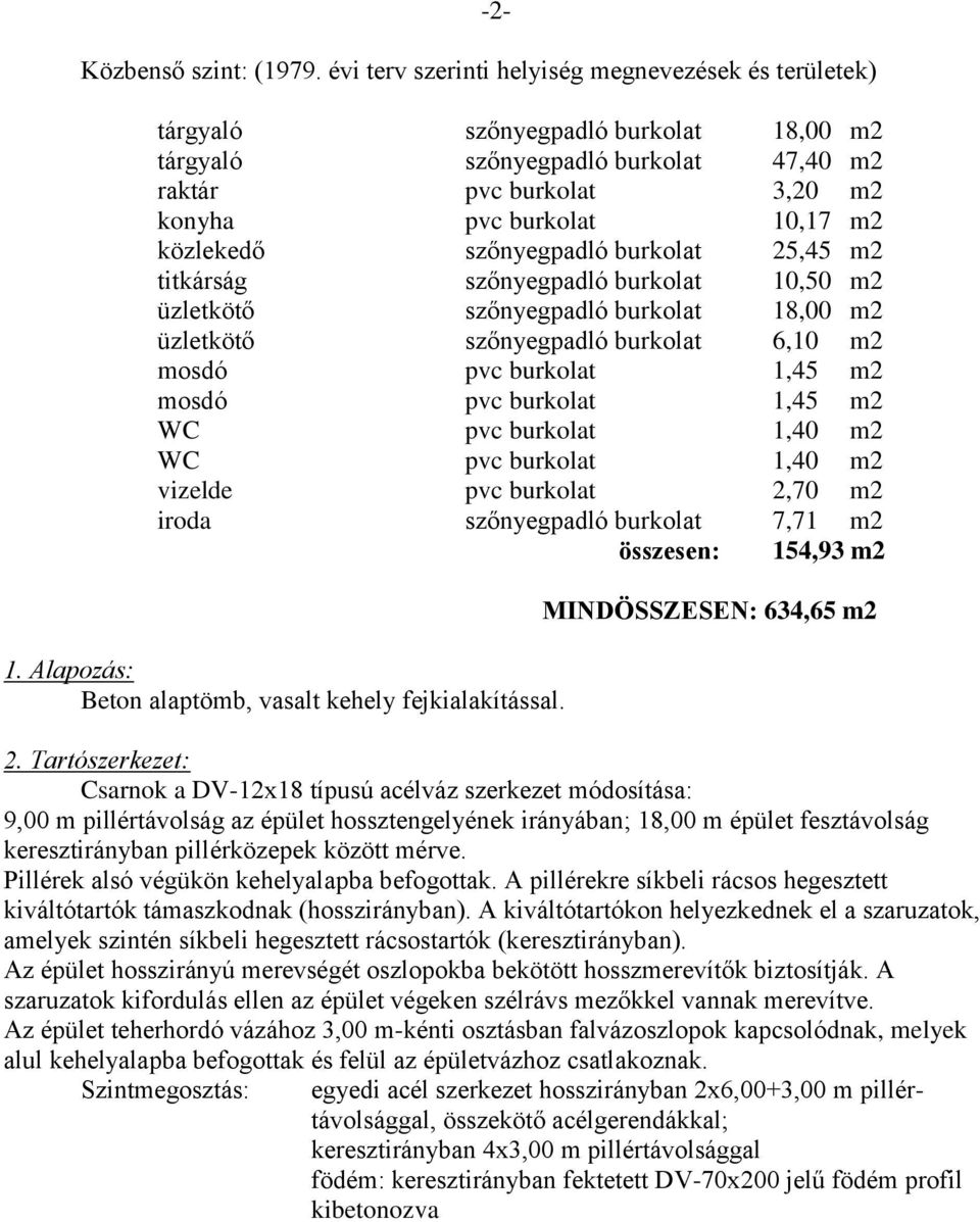 közlekedő szőnyegpadló burkolat 25,45 m2 titkárság szőnyegpadló burkolat 10,50 m2 üzletkötő szőnyegpadló burkolat 18,00 m2 üzletkötő szőnyegpadló burkolat 6,10 m2 mosdó pvc burkolat 1,45 m2 mosdó pvc