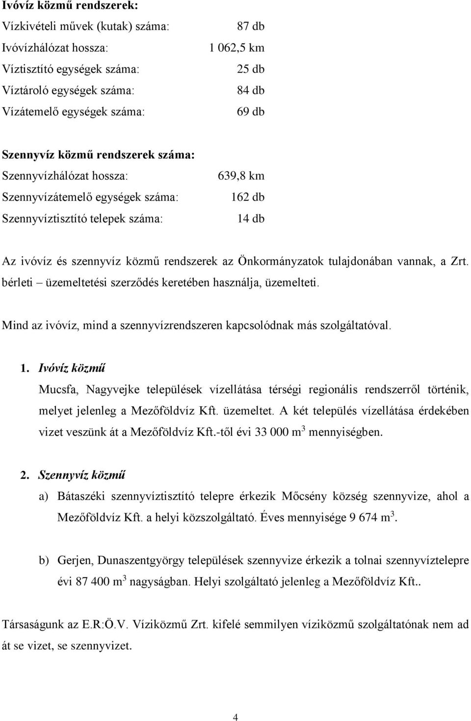 a Zrt. bérleti üzemeltetési szerződés keretében használja, üzemelteti. Mind az ivóvíz, mind a szennyvízen kapcsolódnak más szolgáltatóval. 1.