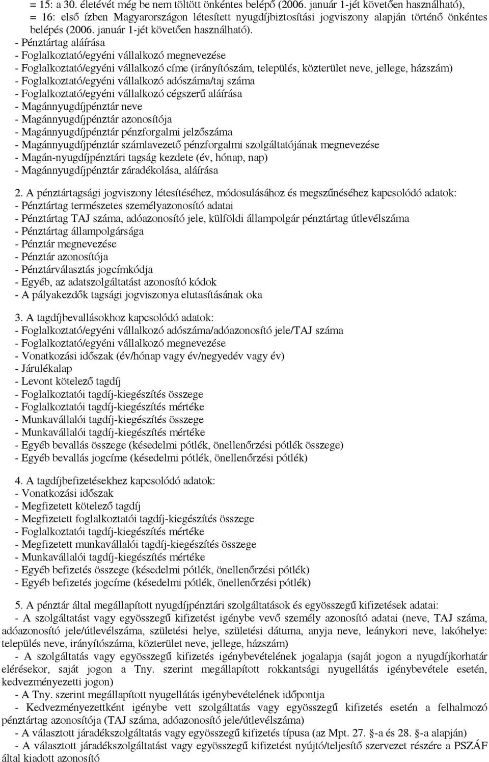 - Pénztártag aláírása - Foglalkoztató/egyéni vállalkozó megnevezése - Foglalkoztató/egyéni vállalkozó címe (irányítószám, település, közterület neve, jellege, házszám) - Foglalkoztató/egyéni