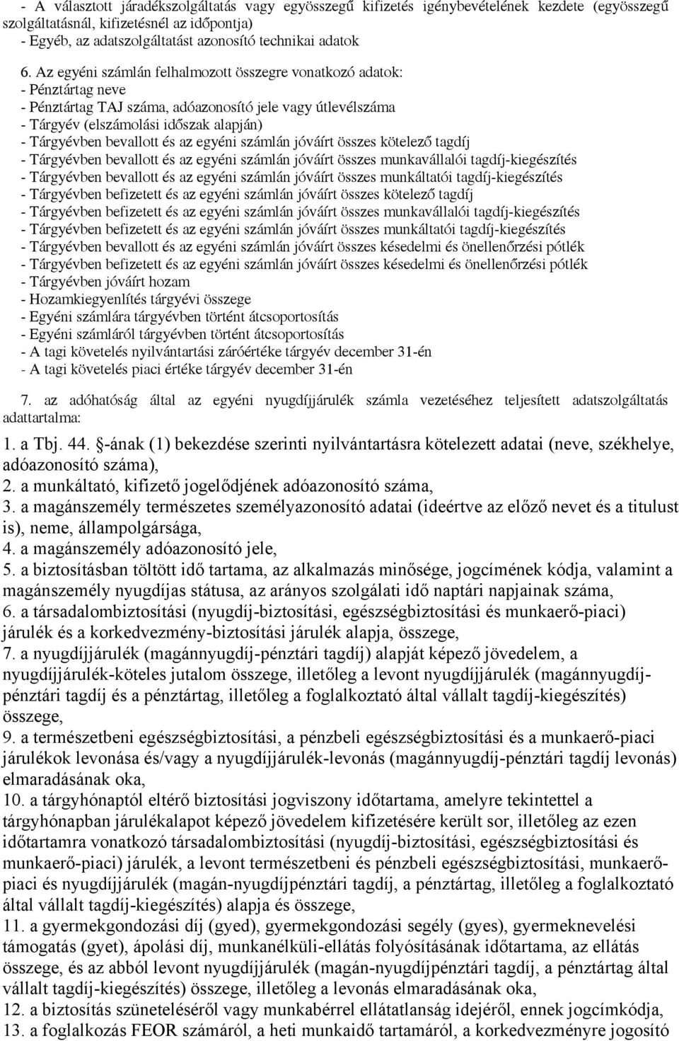 bevallott és az egyéni számlán jóváírt összes kötelező tagdíj - Tárgyévben bevallott és az egyéni számlán jóváírt összes munkavállalói tagdíj-kiegészítés - Tárgyévben bevallott és az egyéni számlán