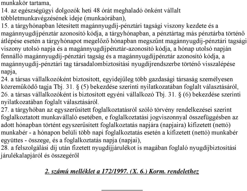 megelőző hónapban megszűnt magánnyugdíj-pénztári tagsági viszony utolsó napja és a magánnyugdíjpénztár-azonosító kódja, a hónap utolsó napján fennálló magánnyugdíj-pénztári tagság és a