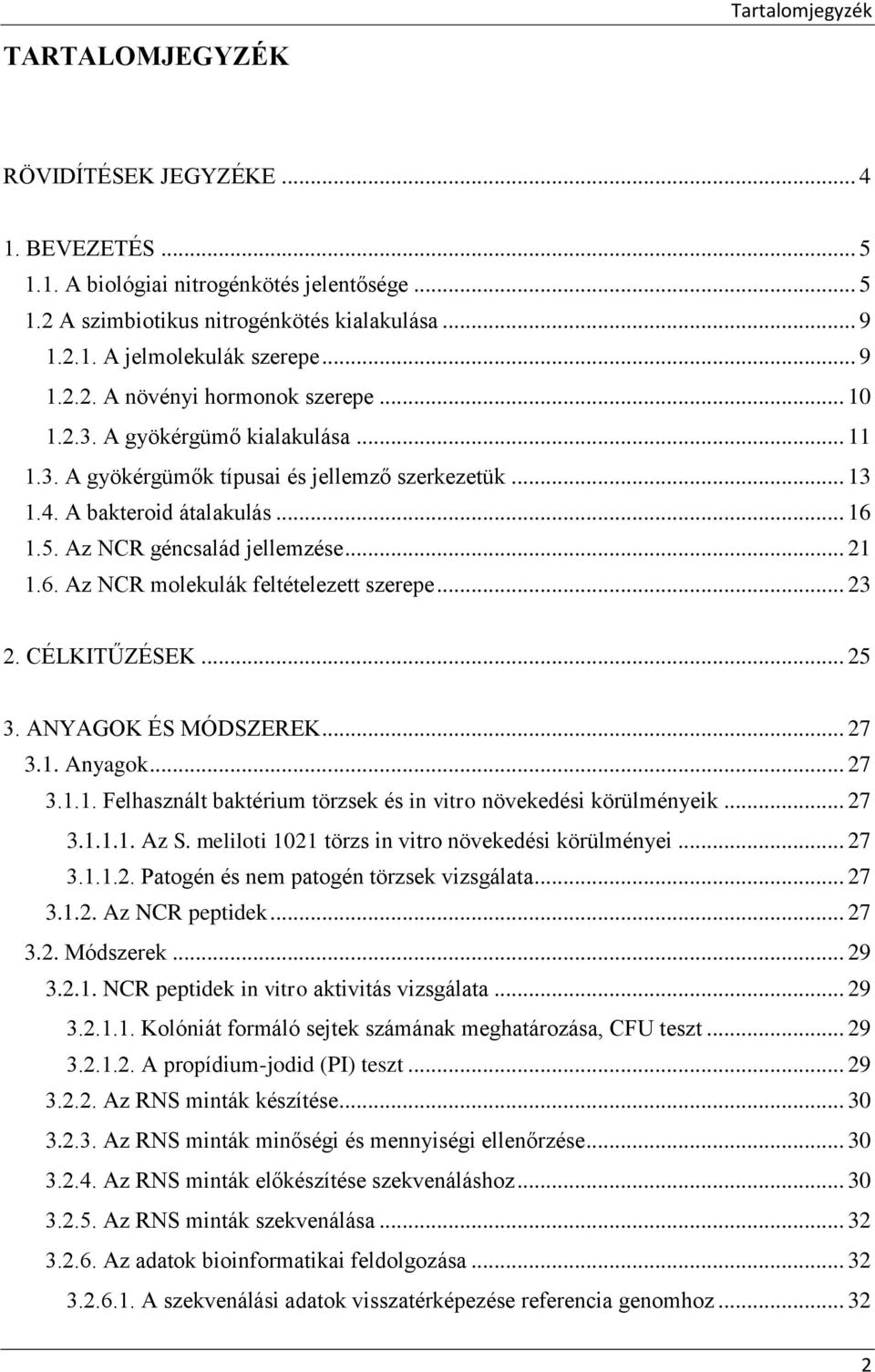 Az NCR géncsalád jellemzése... 21 1.6. Az NCR molekulák feltételezett szerepe... 23 2. CÉLKITŰZÉSEK... 25 3. ANYAGOK ÉS MÓDSZEREK... 27 3.1. Anyagok... 27 3.1.1. Felhasznált baktérium törzsek és in vitro növekedési körülményeik.