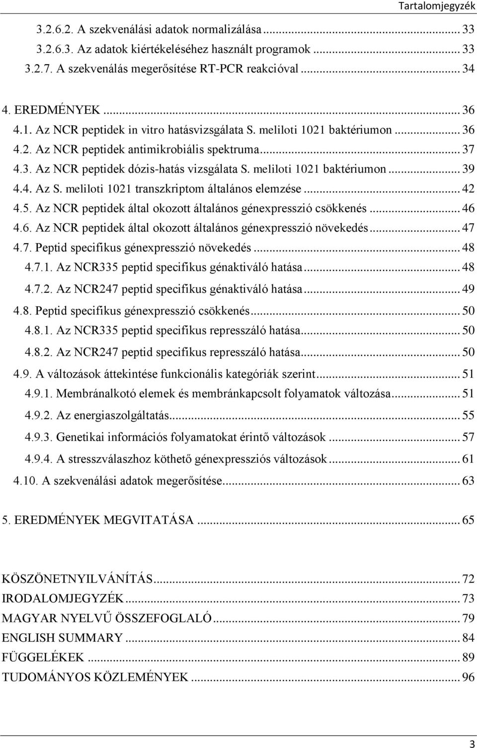 meliloti 1021 baktériumon... 39 4.4. Az S. meliloti 1021 transzkriptom általános elemzése... 42 4.5. Az NCR peptidek által okozott általános génexpresszió csökkenés... 46 