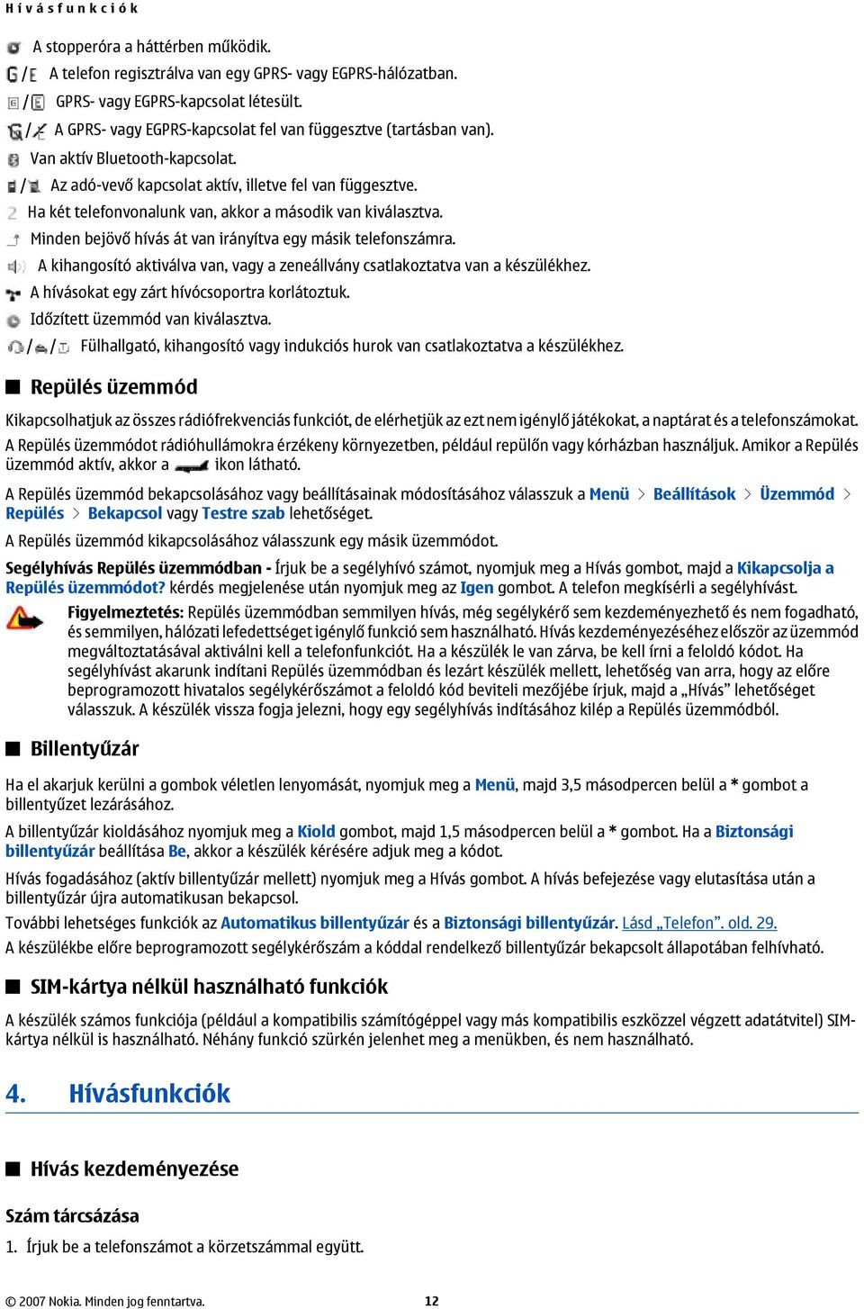 Ha két telefonvonalunk van, akkor a második van kiválasztva. Minden bejövő hívás át van irányítva egy másik telefonszámra.