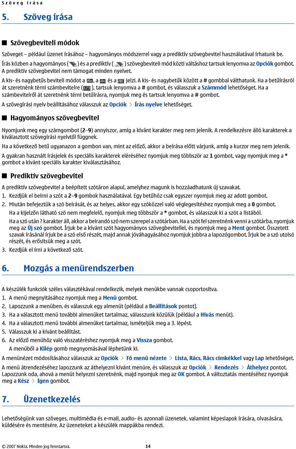 A kis- és nagybetűs beviteli módot a, a és a jelzi. A kis- és nagybetűk között a # gombbal válthatunk.