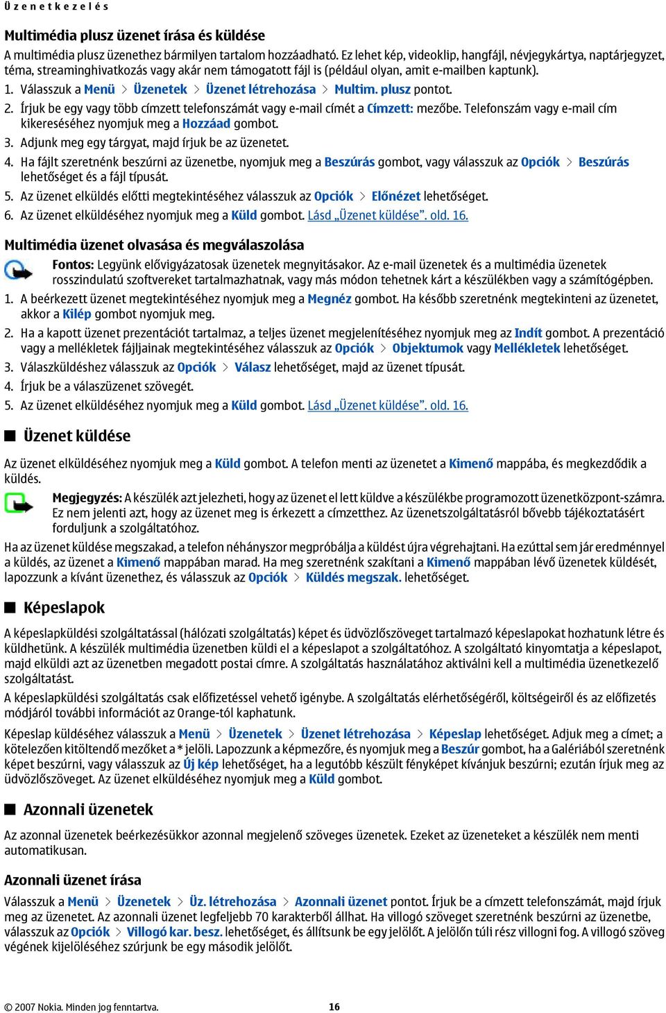 Válasszuk a Menü > Üzenetek > Üzenet létrehozása > Multim. plusz pontot. 2. Írjuk be egy vagy több címzett telefonszámát vagy e-mail címét a Címzett: mezőbe.