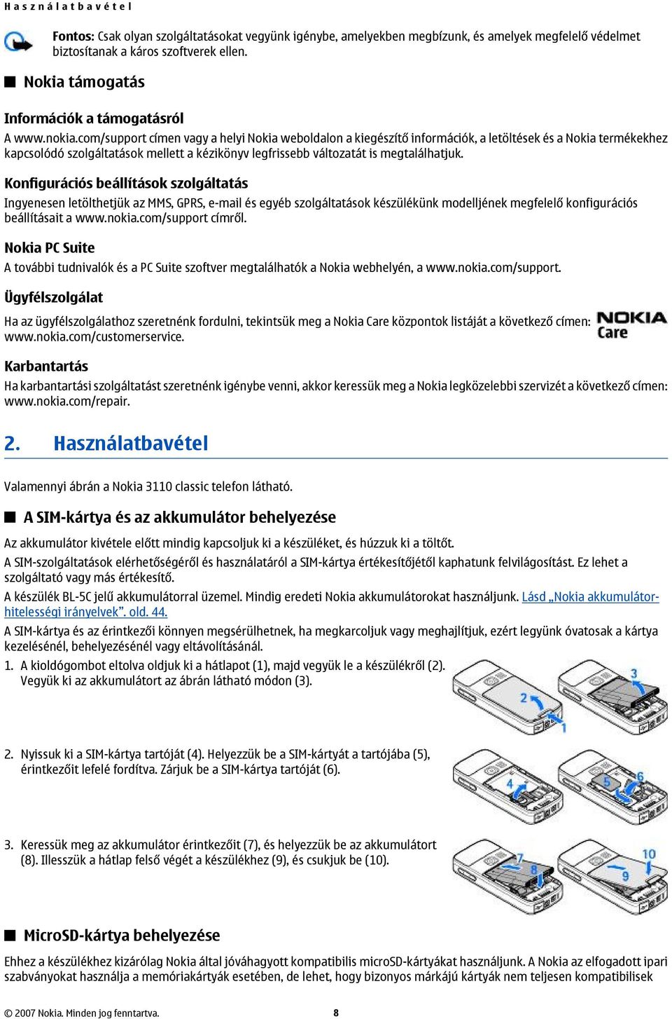 com/support címen vagy a helyi Nokia weboldalon a kiegészítő információk, a letöltések és a Nokia termékekhez kapcsolódó szolgáltatások mellett a kézikönyv legfrissebb változatát is megtalálhatjuk.