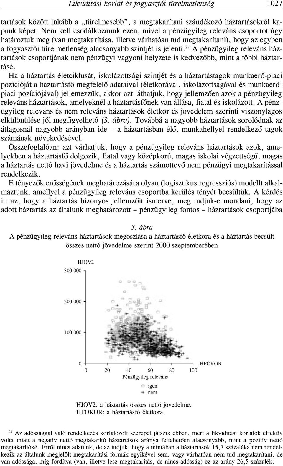 szintjét is jelenti. 27 A pénzügyileg releváns háztartások csoportjának nem pénzügyi vagyoni helyzete is kedvezõbb, mint a többi háztartásé.