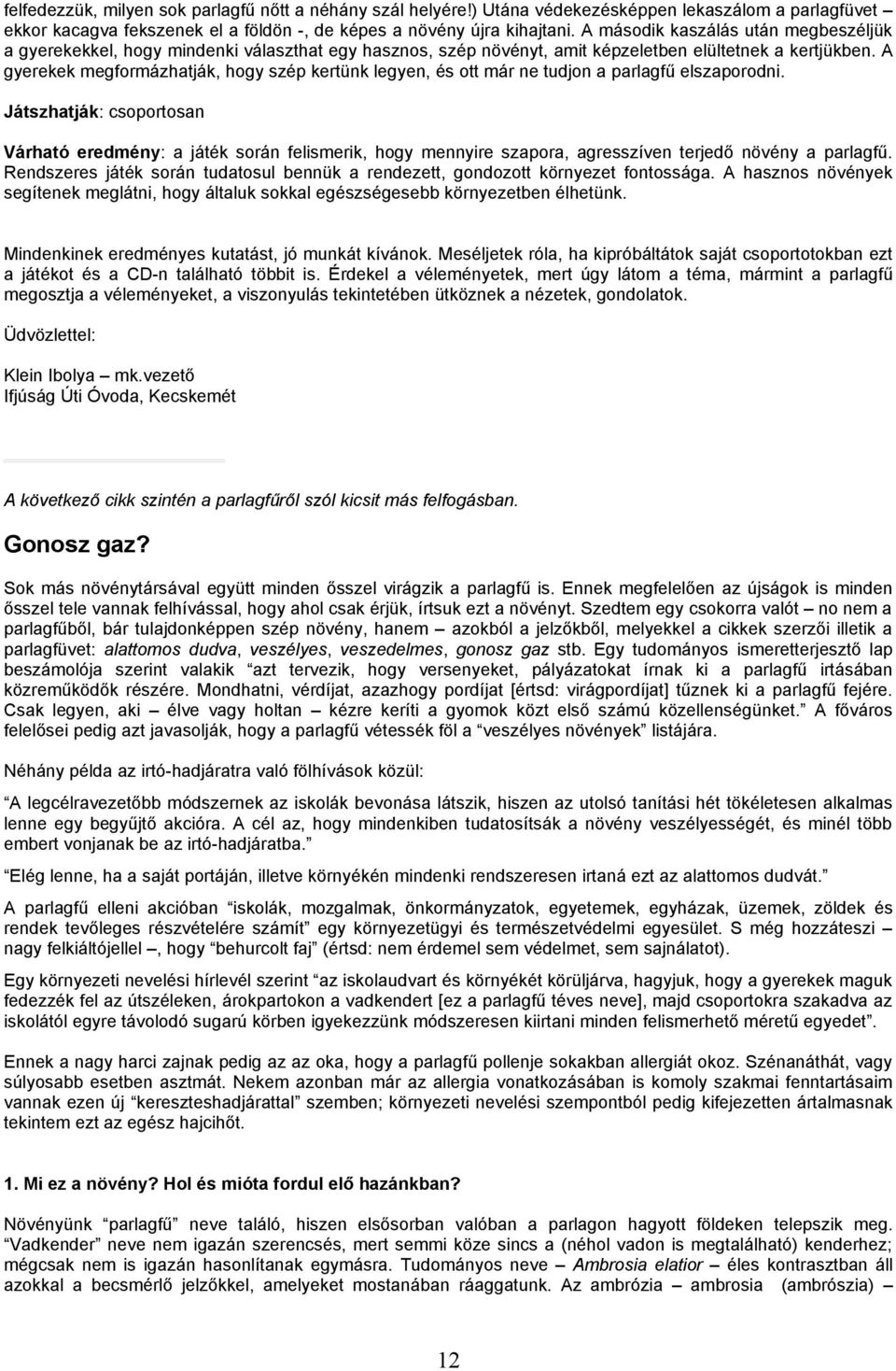 A gyerekek megformázhatják, hogy szép kertünk legyen, és ott már ne tudjon a parlagfű elszaporodni.