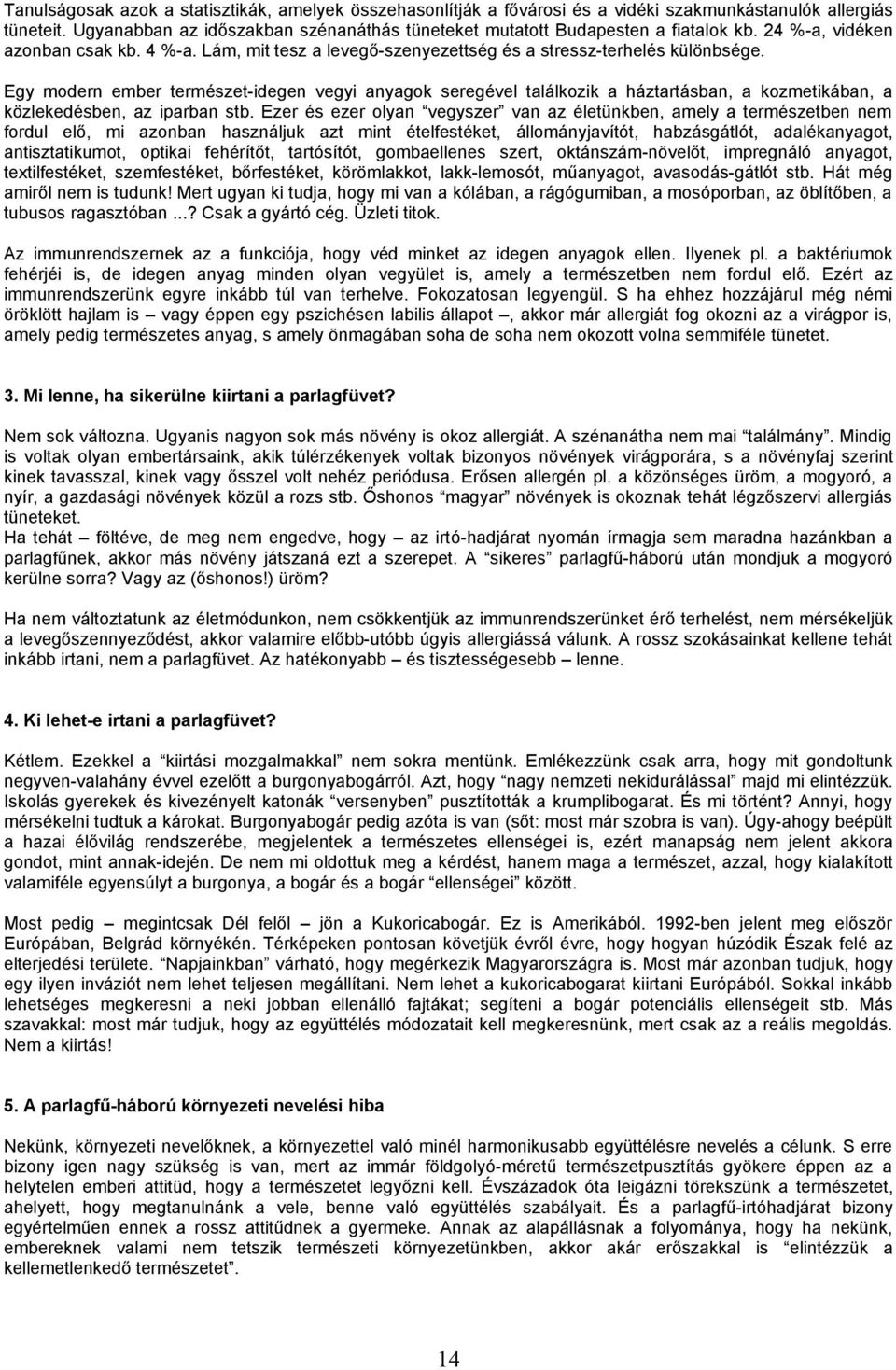 Egy modern ember természet-idegen vegyi anyagok seregével találkozik a háztartásban, a kozmetikában, a közlekedésben, az iparban stb.