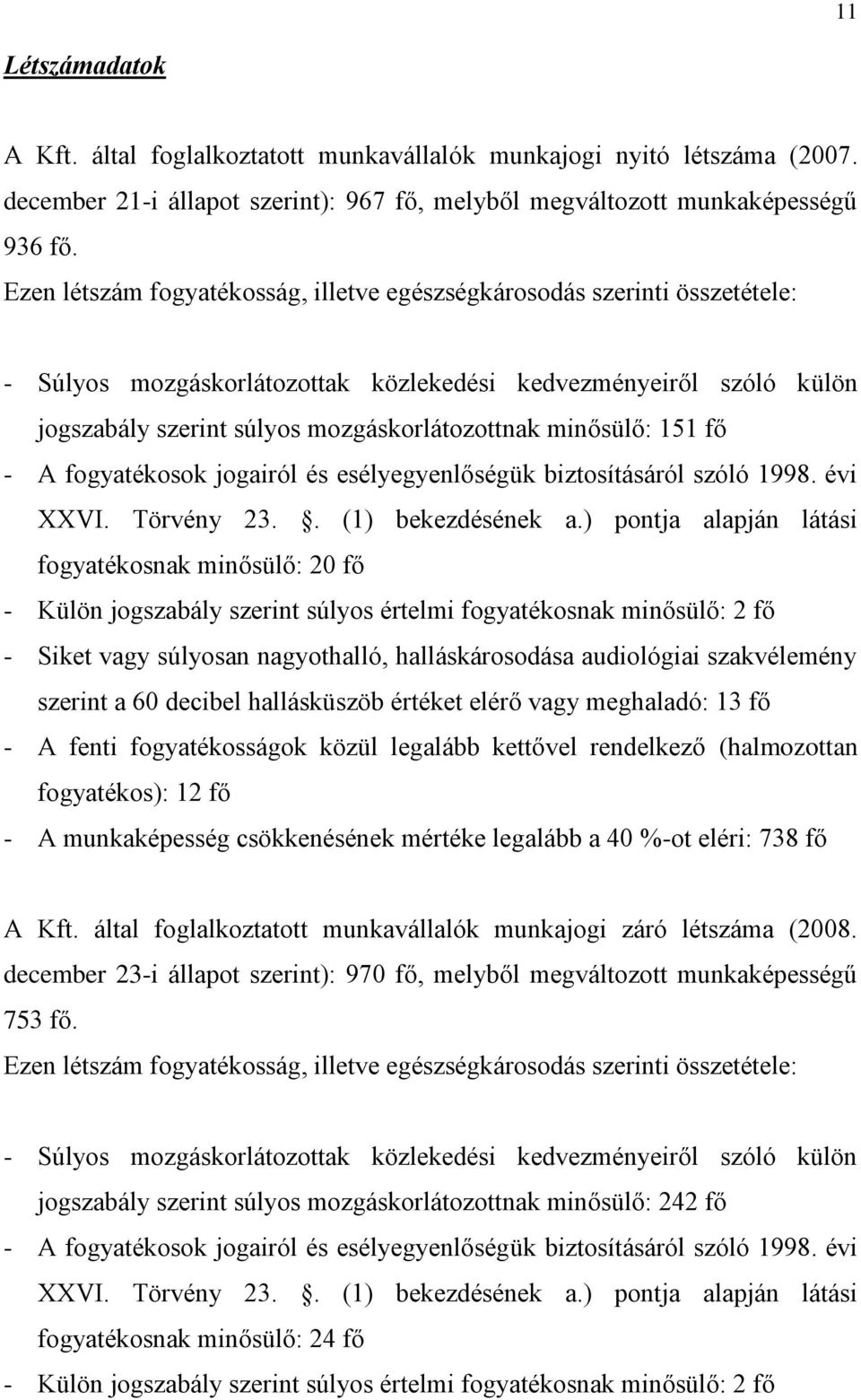 minősülő: 151 fő - A fogyatékosok jogairól és esélyegyenlőségük biztosításáról szóló 1998. évi XXVI. Törvény 23.. (1) bekezdésének a.