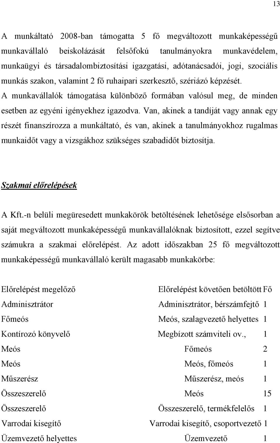 Van, akinek a tandíját vagy annak egy részét finanszírozza a munkáltató, és van, akinek a tanulmányokhoz rugalmas munkaidőt vagy a vizsgákhoz szükséges szabadidőt biztosítja.