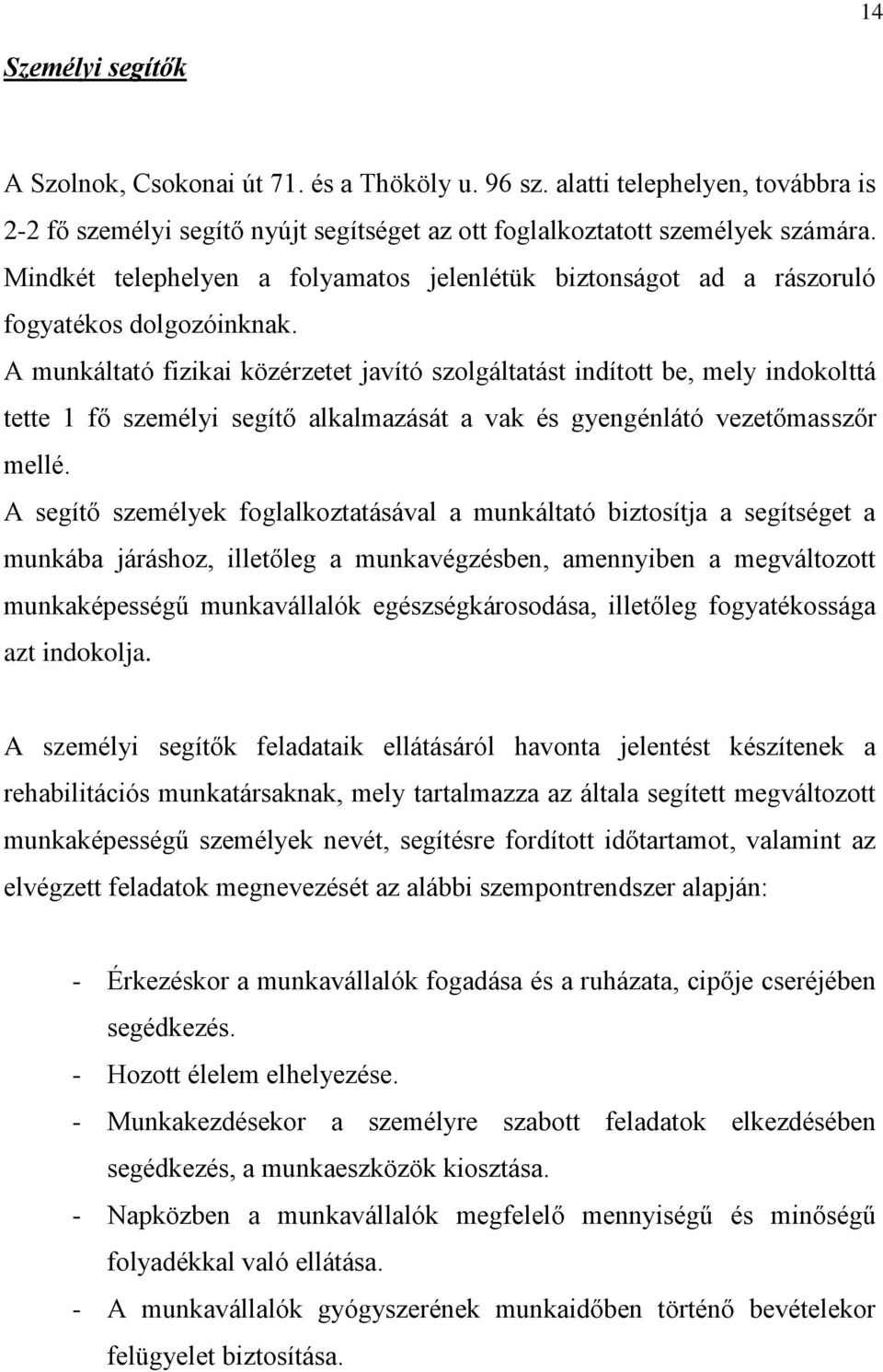 A munkáltató fizikai közérzetet javító szolgáltatást indított be, mely indokolttá tette 1 fő személyi segítő alkalmazását a vak és gyengénlátó vezetőmasszőr mellé.