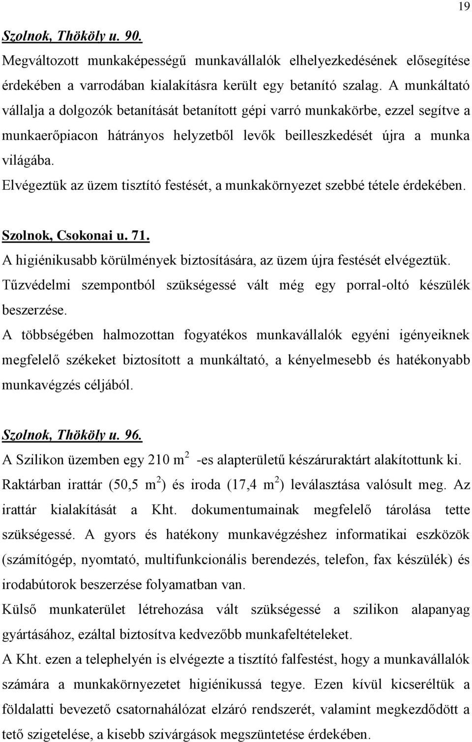 Elvégeztük az üzem tisztító festését, a munkakörnyezet szebbé tétele érdekében. 19 Szolnok, Csokonai u. 71. A higiénikusabb körülmények biztosítására, az üzem újra festését elvégeztük.