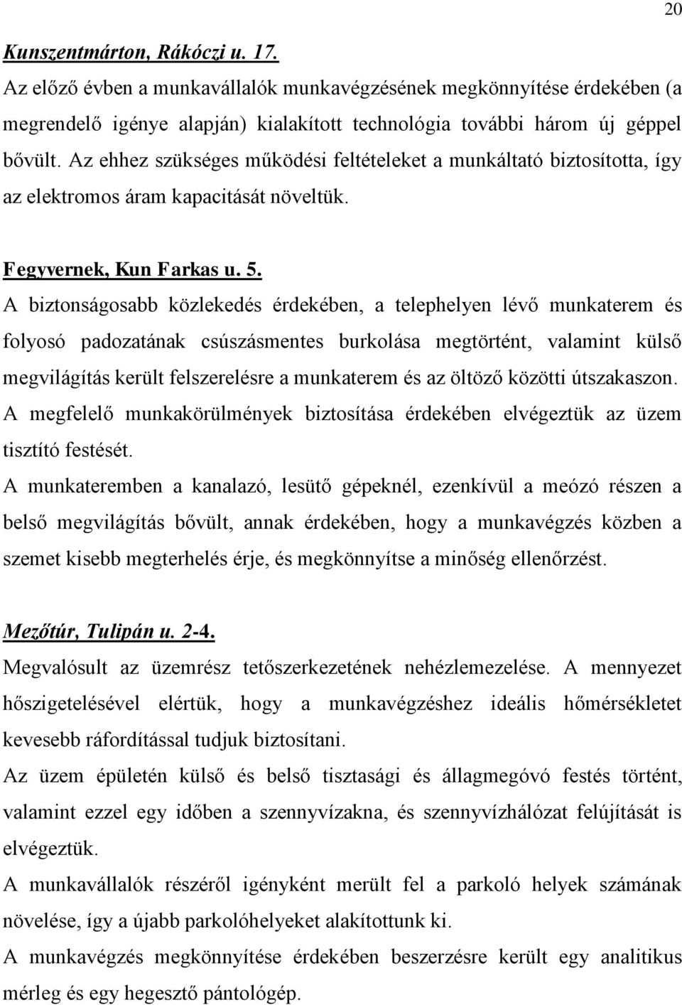 A biztonságosabb közlekedés érdekében, a telephelyen lévő munkaterem és folyosó padozatának csúszásmentes burkolása megtörtént, valamint külső megvilágítás került felszerelésre a munkaterem és az