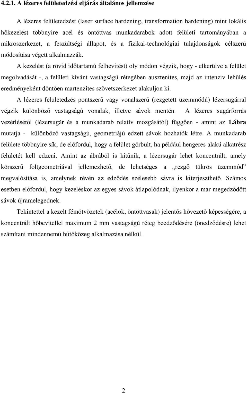 felületi tartományában a mikroszerkezet, a feszültségi állapot, és a fizikai-technológiai tulajdonságok célszerű módosítása végett alkalmazzák.