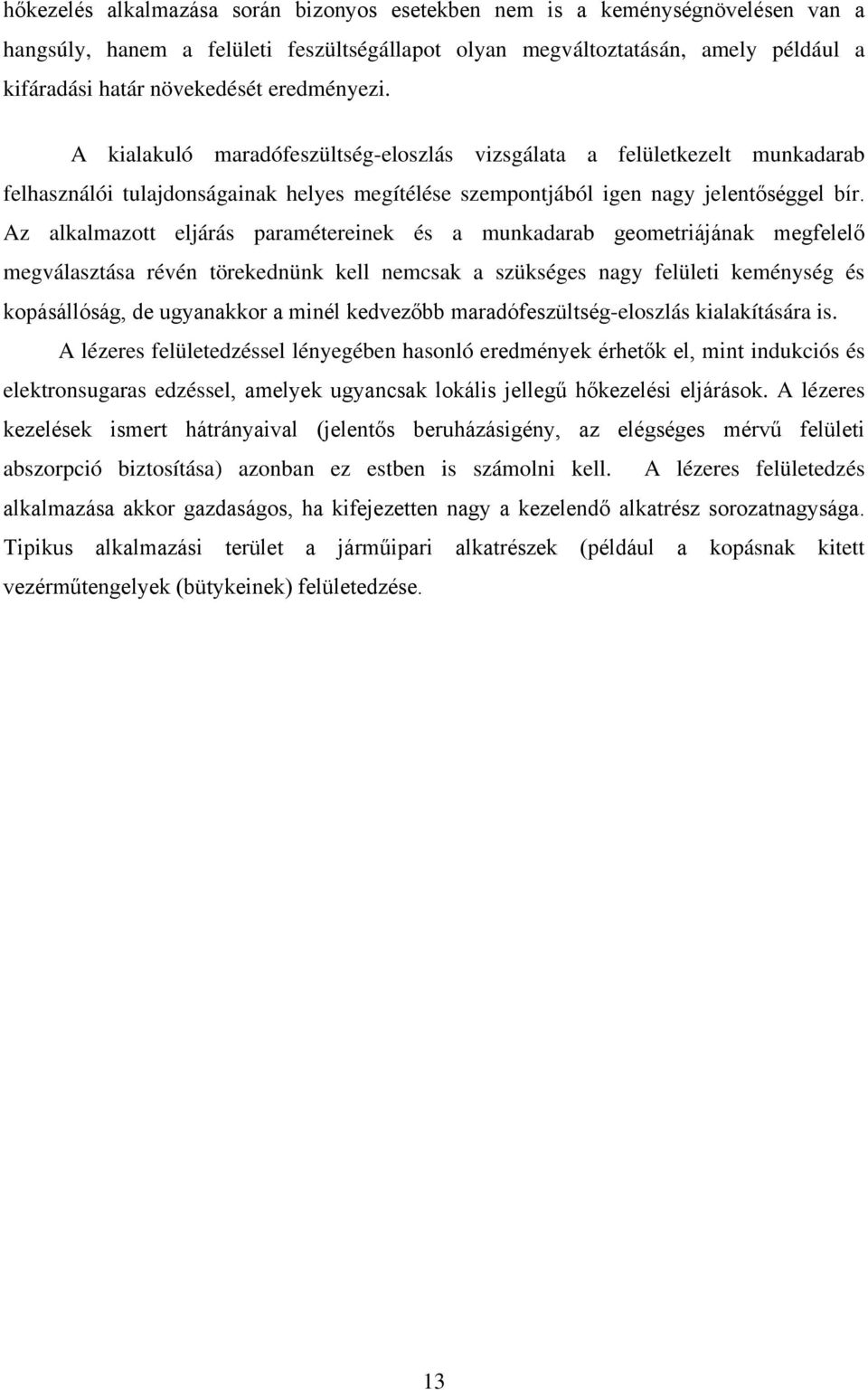 Az alkalmazott eljárás paramétereinek és a munkadarab geometriájának megfelelő megválasztása révén törekednünk kell nemcsak a szükséges nagy felületi keménység és kopásállóság, de ugyanakkor a minél