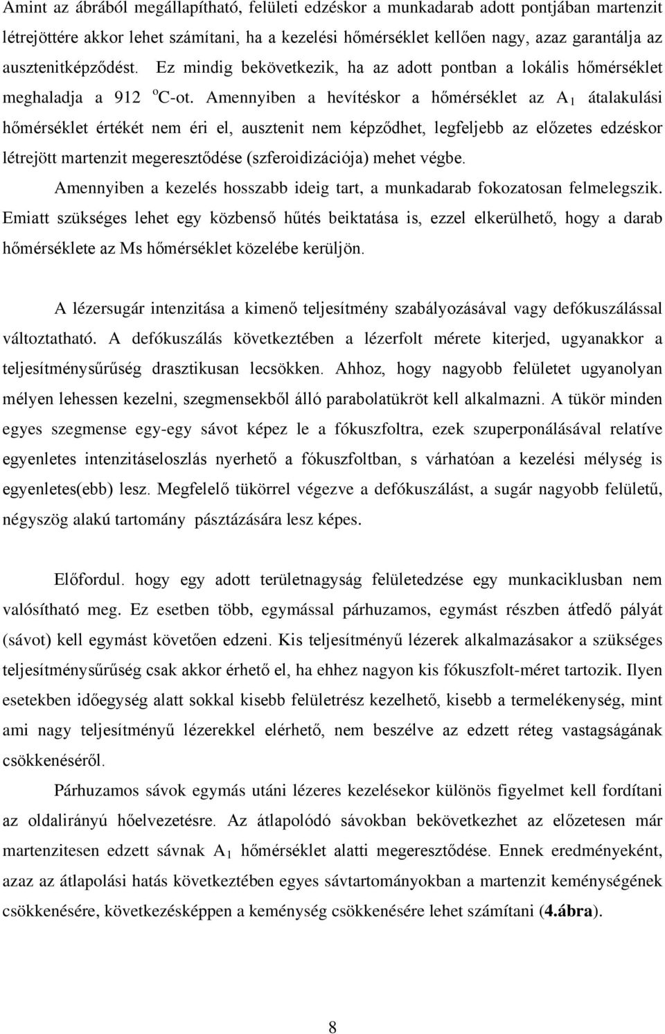 Amennyiben a hevítéskor a hőmérséklet az A 1 átalakulási hőmérséklet értékét nem éri el, ausztenit nem képződhet, legfeljebb az előzetes edzéskor létrejött martenzit megeresztődése (szferoidizációja)