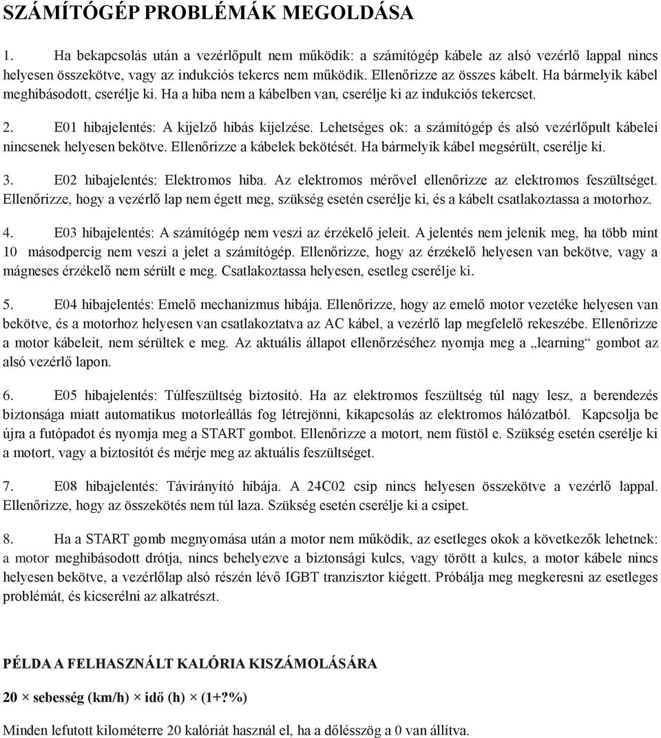 Lehetséges ok: a számítógép és alsó vezérlőpult kábelei nincsenek helyesen bekötve. Ellenőrizze a kábelek bekötését. Ha bármelyik kábel megsérült, cserélje ki. 3. E02 hibajelentés: Elektromos hiba.