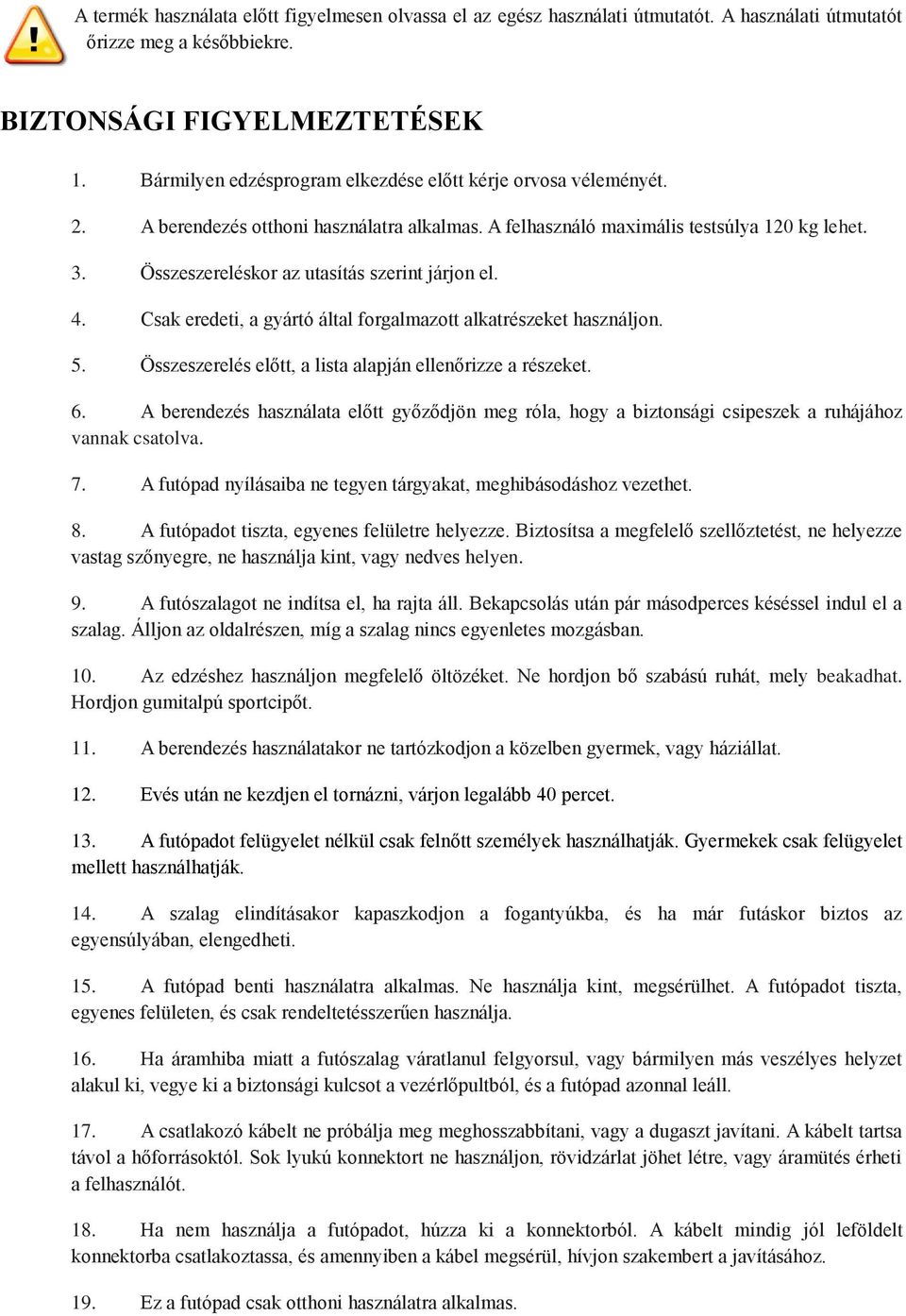 Összeszereléskor az utasítás szerint járjon el. 4. Csak eredeti, a gyártó által forgalmazott alkatrészeket használjon. 5. Összeszerelés előtt, a lista alapján ellenőrizze a részeket. 6.