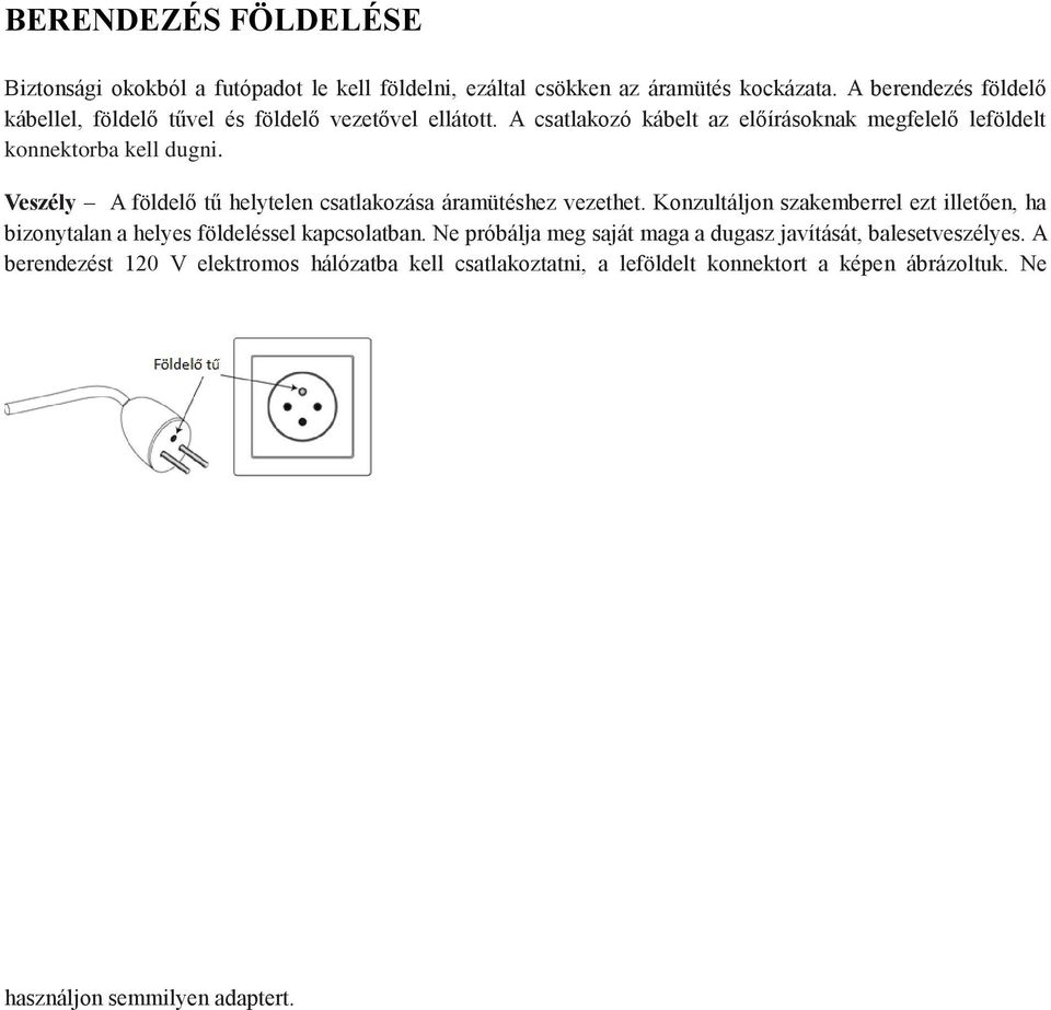 Veszély A földelő tű helytelen csatlakozása áramütéshez vezethet. Konzultáljon szakemberrel ezt illetően, ha bizonytalan a helyes földeléssel kapcsolatban.