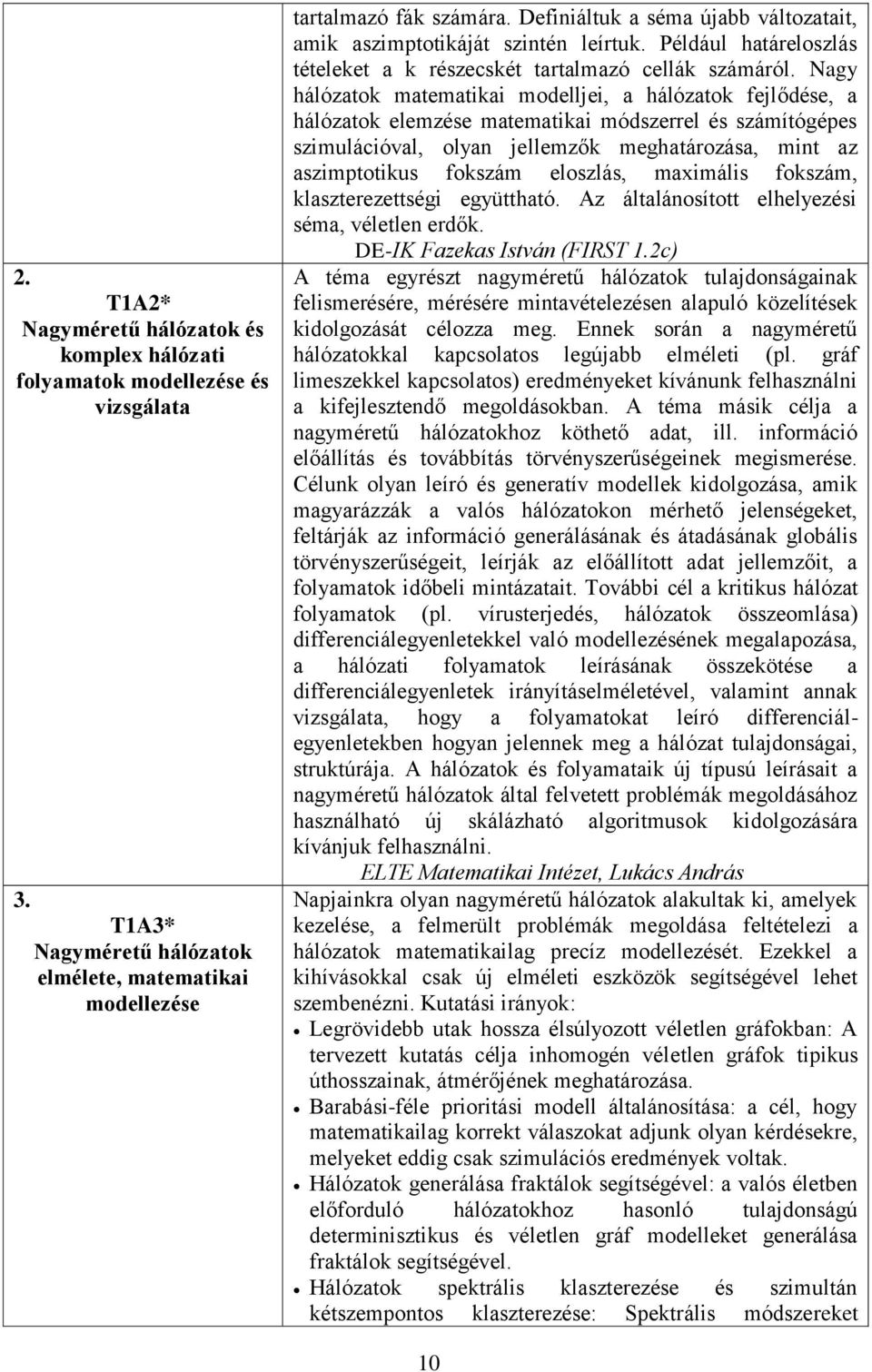 Nagy hálózatok matematikai modelljei, a hálózatok fejlődése, a hálózatok elemzése matematikai módszerrel és számítógépes szimulációval, olyan jellemzők meghatározása, mint az aszimptotikus fokszám