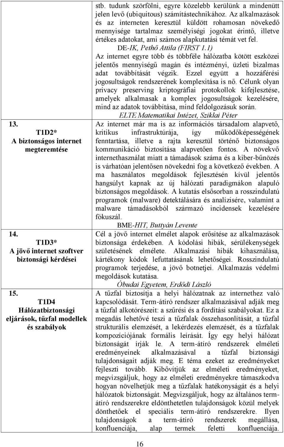 Az alkalmazások és az interneten keresztül küldött rohamosan növekedő mennyisége tartalmaz személyiségi jogokat érintő, illetve értékes adatokat, ami számos alapkutatási témát vet fel.