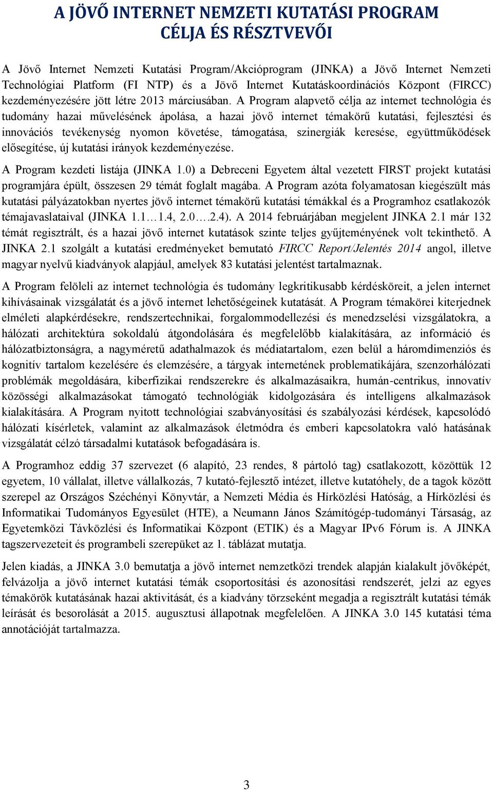 A Program alapvető célja az internet technológia és tudomány hazai művelésének ápolása, a hazai jövő internet témakörű kutatási, fejlesztési és innovációs tevékenység nyomon követése, támogatása,