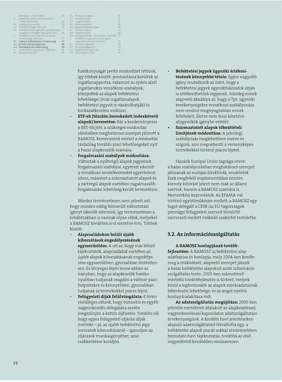 3. Önszabályozási tevékenység 9 4. A befektetési piaca 2-ben 1 4.1. Átfogó áttekintés 1 4.2. Pénzpiaci 1 4.3. Kötvény 1 4.4. Vegyes 17 4.. Részvény 18 4.. Egyéb értékpapír 19 4.7. Speciális 2 4.8. Ingatlan 2 4.