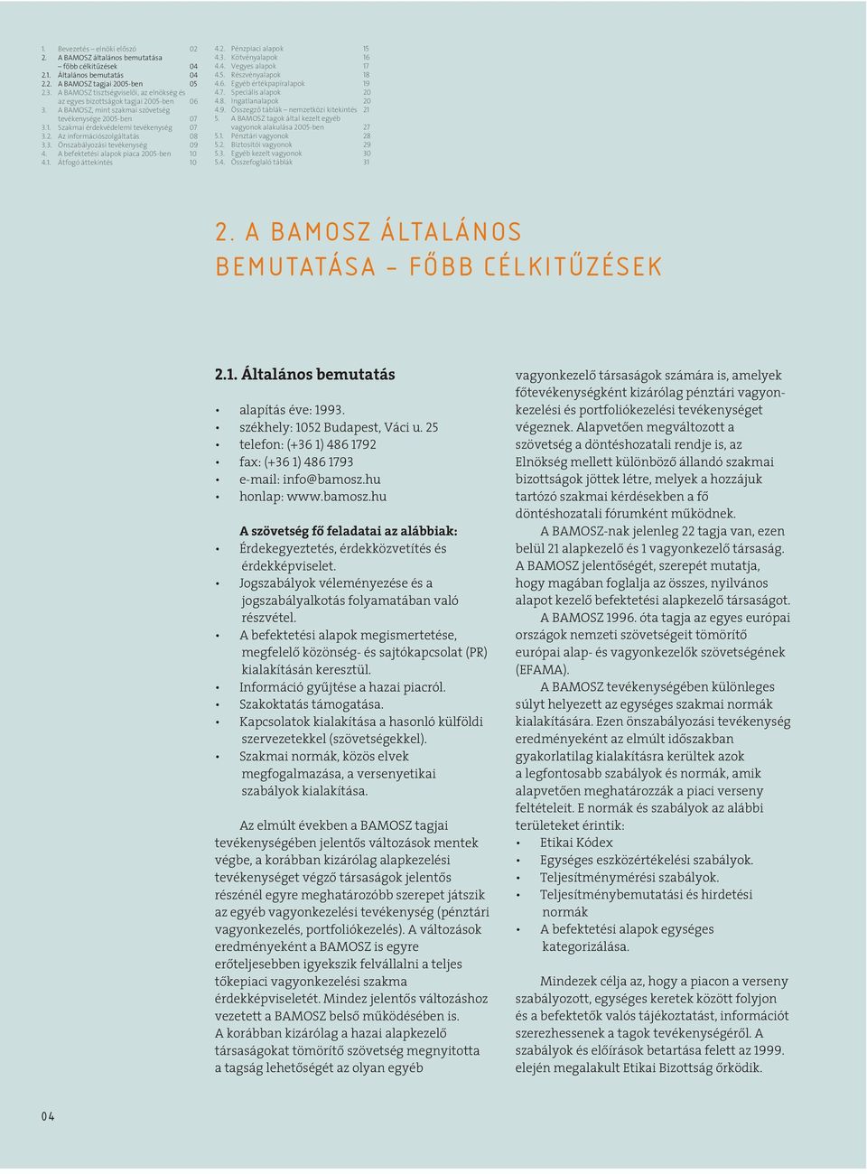 3. Önszabályozási tevékenység 9 4. A befektetési piaca 2-ben 1 4.1. Átfogó áttekintés 1 4.2. Pénzpiaci 1 4.3. Kötvény 1 4.4. Vegyes 17 4.. Részvény 18 4.. Egyéb értékpapír 19 4.7. Speciális 2 4.8. Ingatlan 2 4.