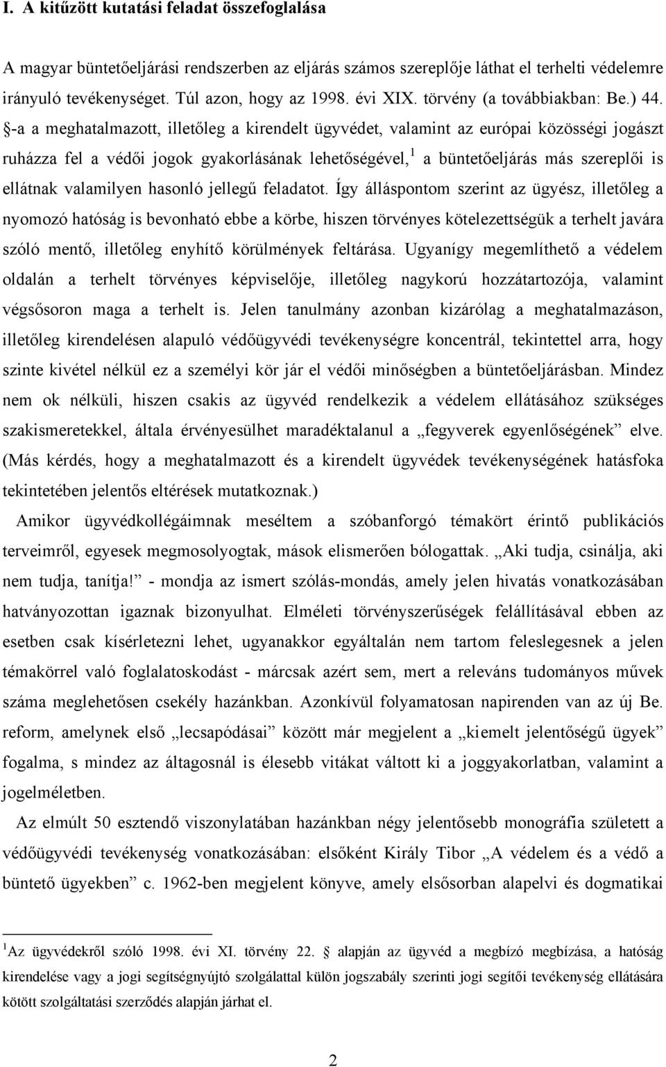 -a a meghatalmazott, illetőleg a kirendelt ügyvédet, valamint az európai közösségi jogászt ruházza fel a védői jogok gyakorlásának lehetőségével, 1 a büntetőeljárás más szereplői is ellátnak