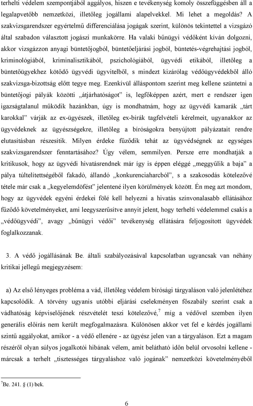 Ha valaki bűnügyi védőként kíván dolgozni, akkor vizsgázzon anyagi büntetőjogból, büntetőeljárási jogból, büntetés-végrehajtási jogból, kriminológiából, kriminalisztikából, pszichológiából, ügyvédi