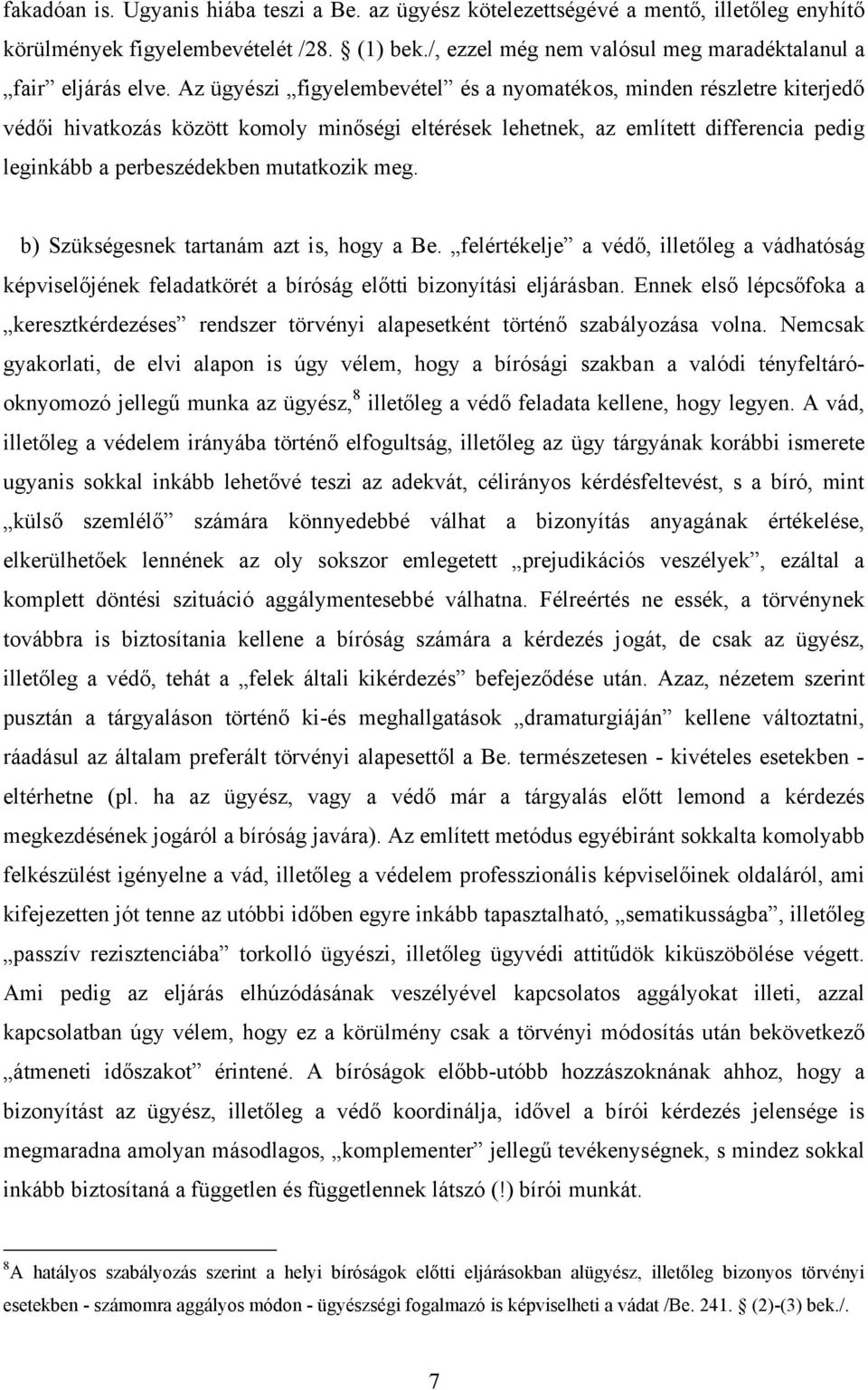 meg. b) Szükségesnek tartanám azt is, hogy a Be. felértékelje a védő, illetőleg a vádhatóság képviselőjének feladatkörét a bíróság előtti bizonyítási eljárásban.