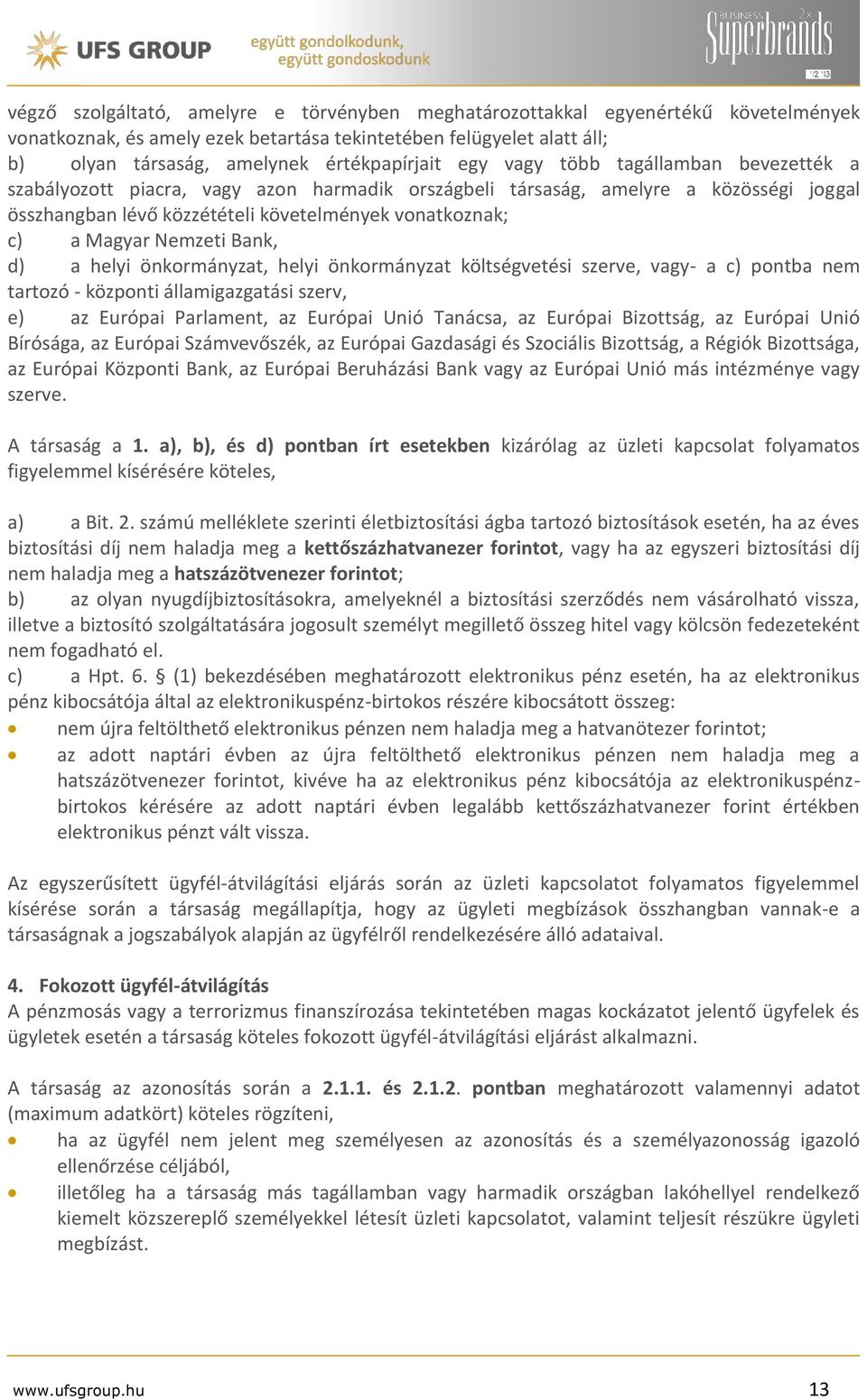 Nemzeti Bank, d) a helyi önkormányzat, helyi önkormányzat költségvetési szerve, vagy- a c) pontba nem tartozó - központi államigazgatási szerv, e) az Európai Parlament, az Európai Unió Tanácsa, az