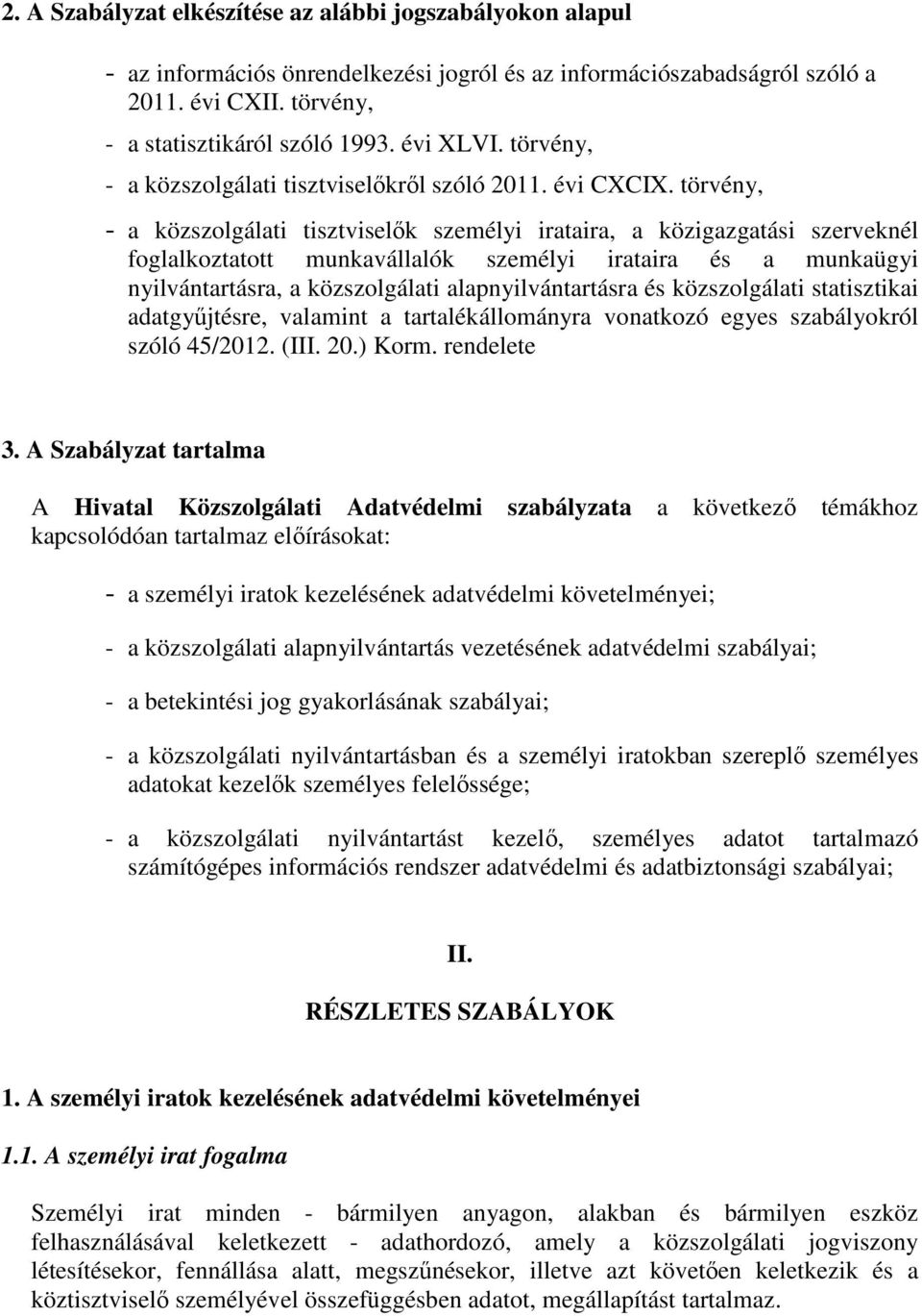 törvény, - a közszolgálati tisztviselők személyi irataira, a közigazgatási szerveknél foglalkoztatott munkavállalók személyi irataira és a munkaügyi nyilvántartásra, a közszolgálati